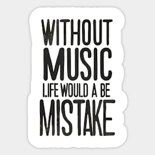 Without Music Life Would Be A Mistake Sticker